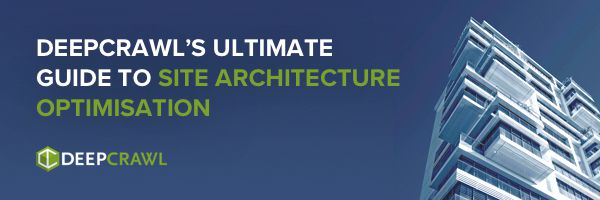 DeepCrawl's Ultimate Guide to Site Architecture