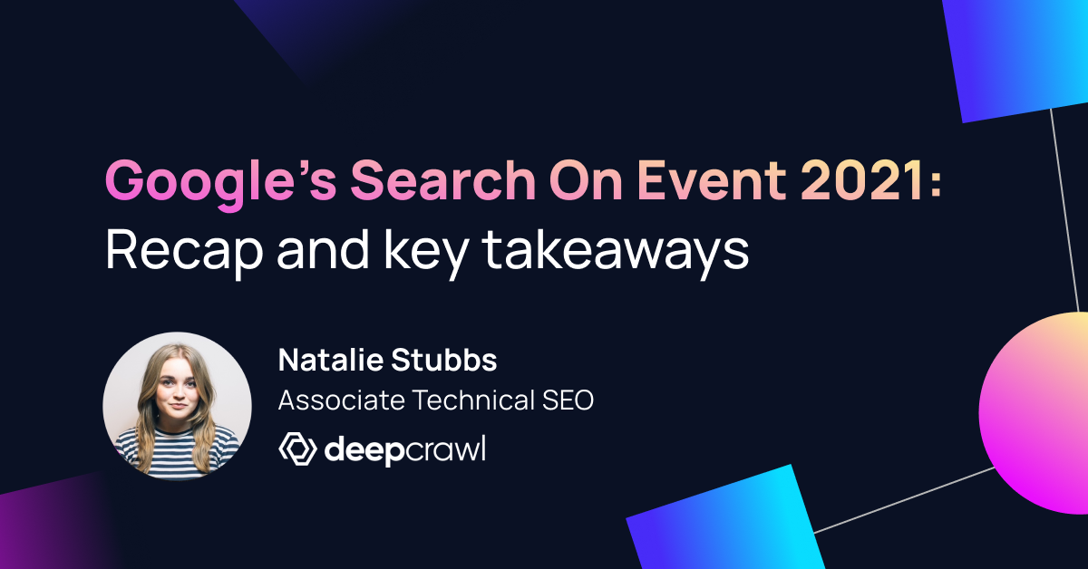 Header for Google Search On 2021 Recap by Natalie Stubbs Associate Technical SEO at Deepcrawl