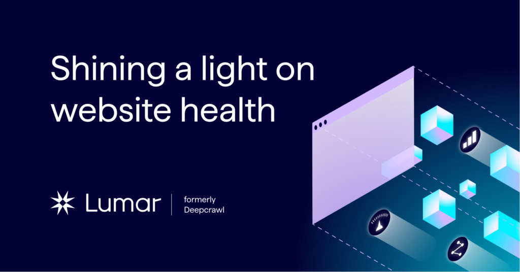 deepcrawl is now lumar - shining a light on website health