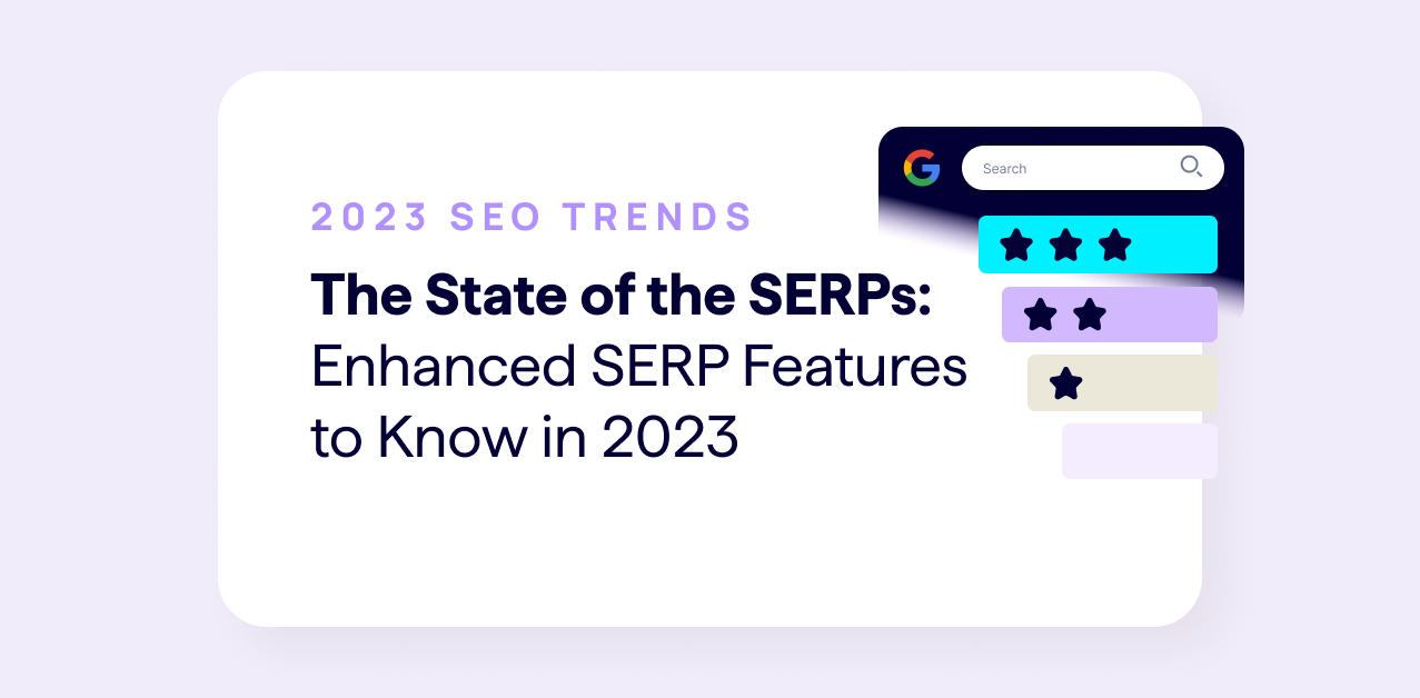 SEO Trends Article - State of the SERPs, enhanced SERP features and rich results in 2023