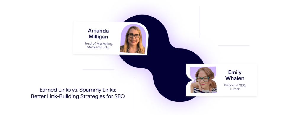 Backlinks Strategy in 2023 - Lumar and Stacker Webinar on Earned vs. Spammy Links - featuring Amanda Milligan, Head of Marketing, Stacker Studio - and Emily Whalen, Technical SEO at Lumar, website intelligence platform