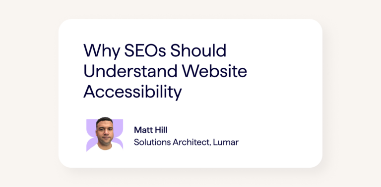 Blog Article titled Why SEOs Should Understand Website Accessibility - by Matt Hill, Solutions Architect at Lumar