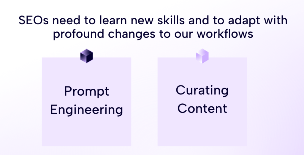 Slide from the AI, LLMs and the future of search webinar. The text reads: 'SEOs need to learn new skills and to adapt with profound changes to our workflows'. Underneath this, the slide references two key skills: prompt engineering; and curating content.