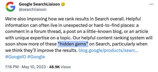 Search Liaison on Twitter quote - "We're also improving how we rank results in Search overall. Helpful information can often live in unexpected or hard-to-find places: a comment in a forum thread, a post on a little-known blog, or an article with unique expertise on a topic. Our helpful content ranking system will soon show more of these “hidden gems” on Search, particularly when we think they’ll improve the results." from last year