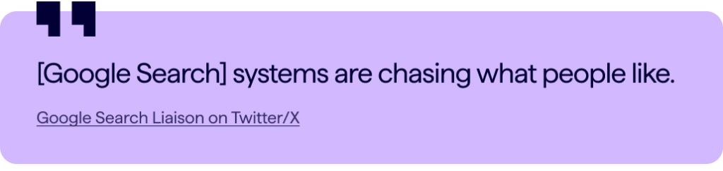 Quote from Google Search Liaison on Twitter/X: "[Google Search] systems are chasing what people like."