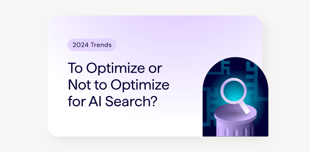 2024 SEO Trends - To Optimize or Not to Optimize for AI Search?