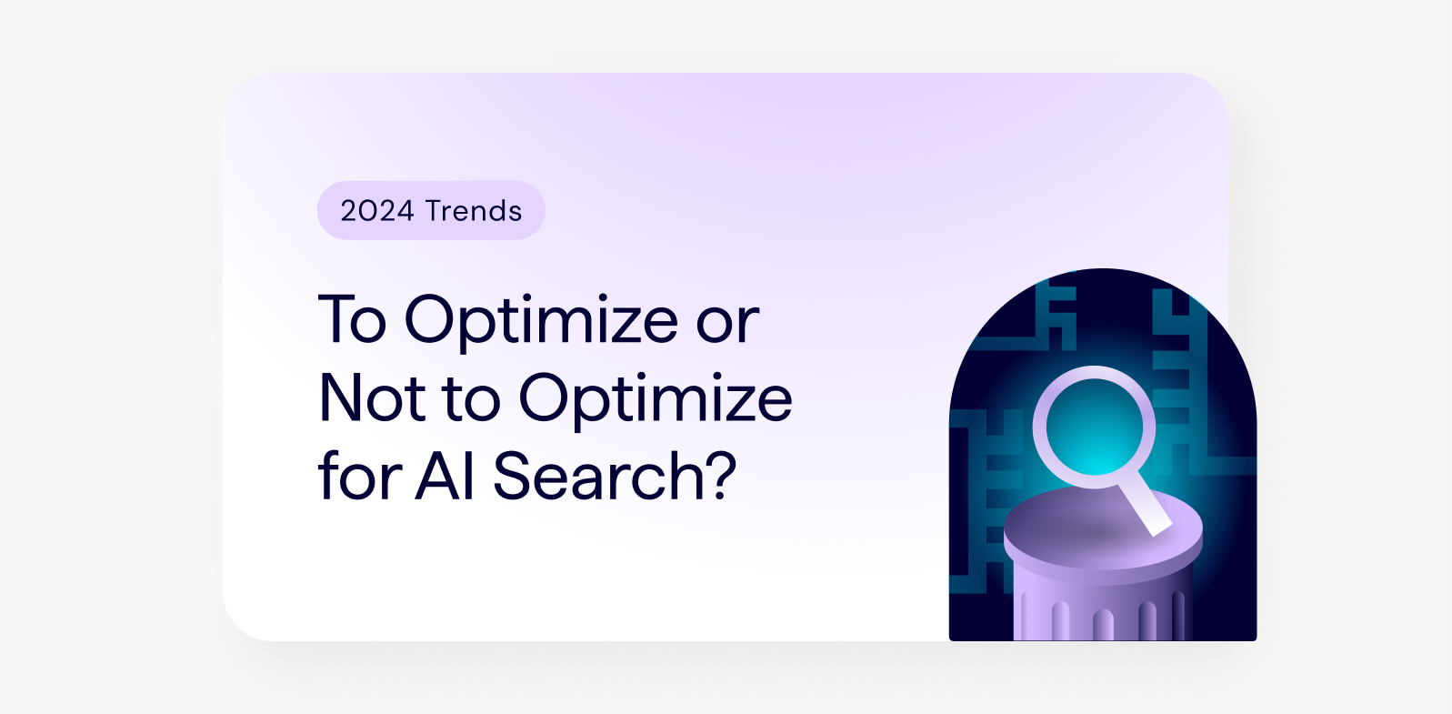 2024 SEO Trends - To Optimize or Not to Optimize for AI Search?