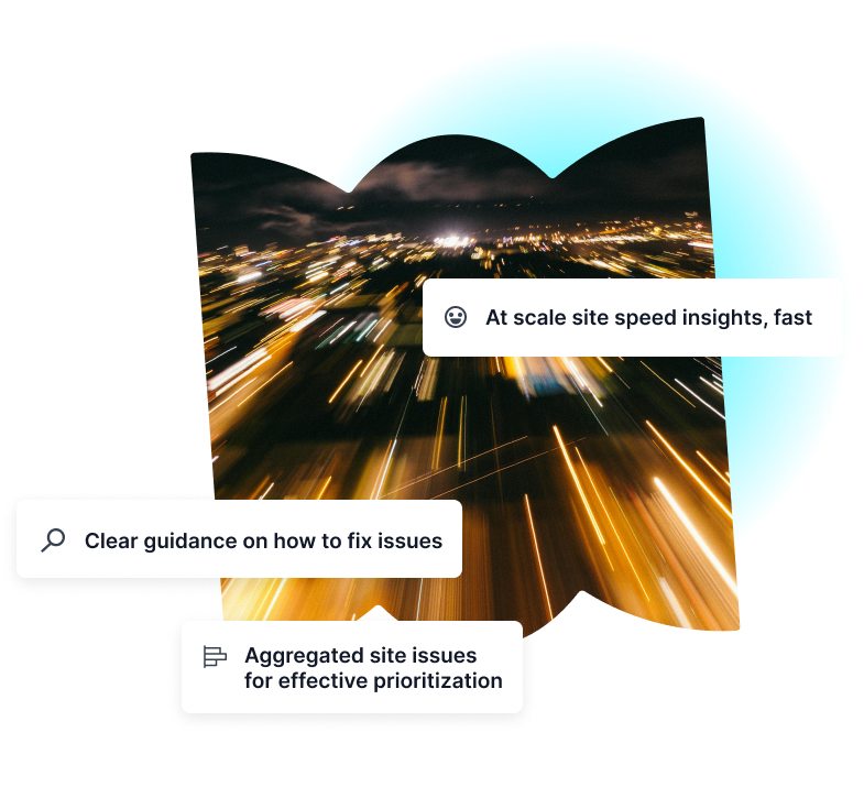 Image of a night scene with streaks of light to show movement. Overlaid on the image are key benefits: At scale site speed insights, fast; clear guidance on how to fix issues; and aggregated site issues for effective prioritization.