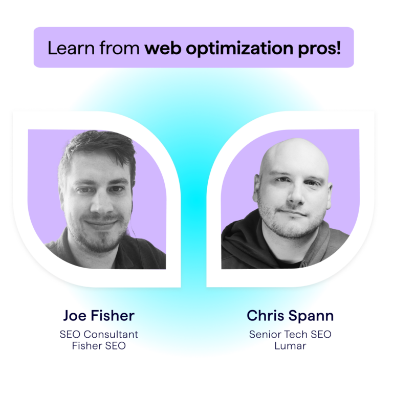 Learn from SEO and website optimization pros – Joe Fisher, SEO Consultant at Fisher SEO, and Chris Spann, Senior Technical SEO at Lumar