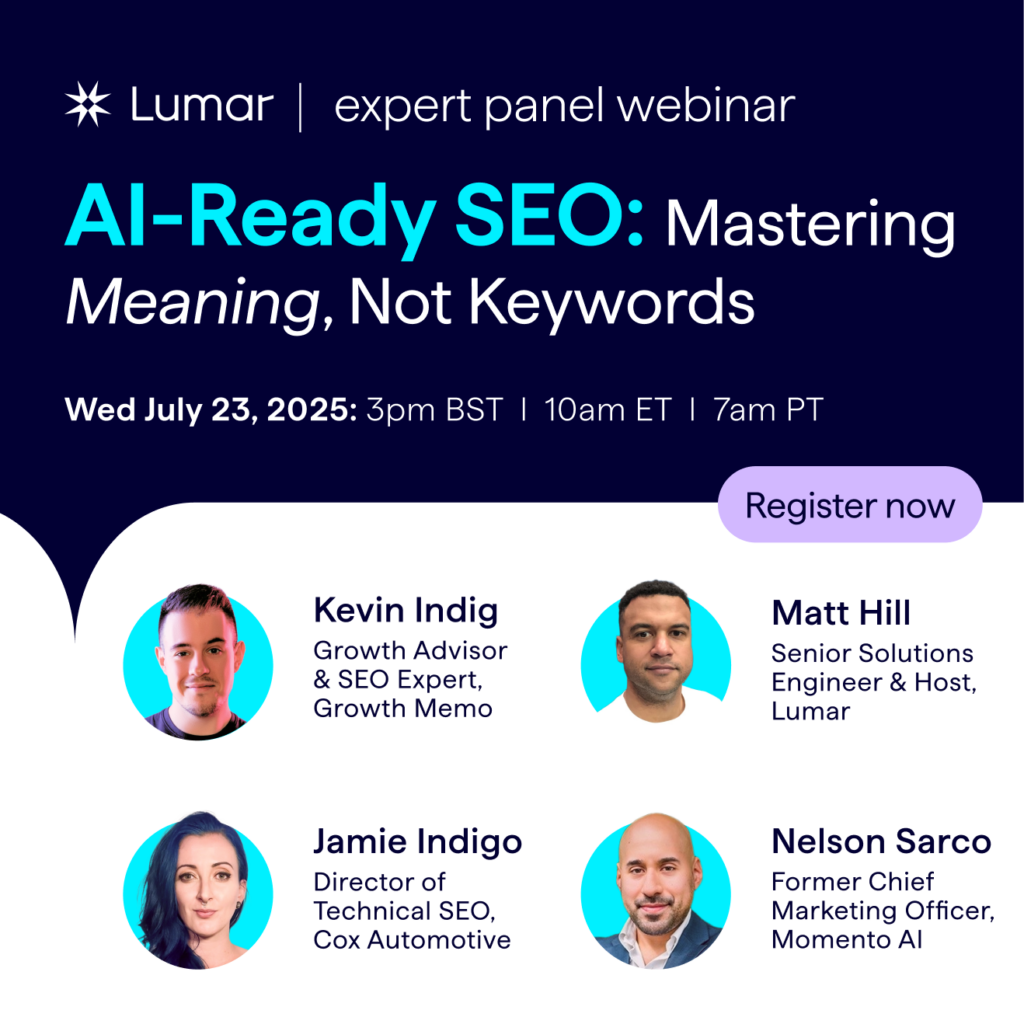 Lumar SEO expert panel webinar - AI Ready SEO - Mastering Meaning, Not Keywords - with Kevin Indig, Jamie Indigo, Matt Hill, and Nelson Sarco - on July 23, 2025 - Register for free now.