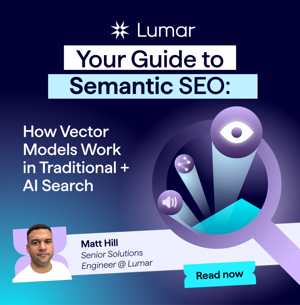 Lumar - Your guide to semantic SEO - how vector models work in traditional and AI search - by SEO expert Matt Hill, senior solutions engineer at Lumar. Read now.