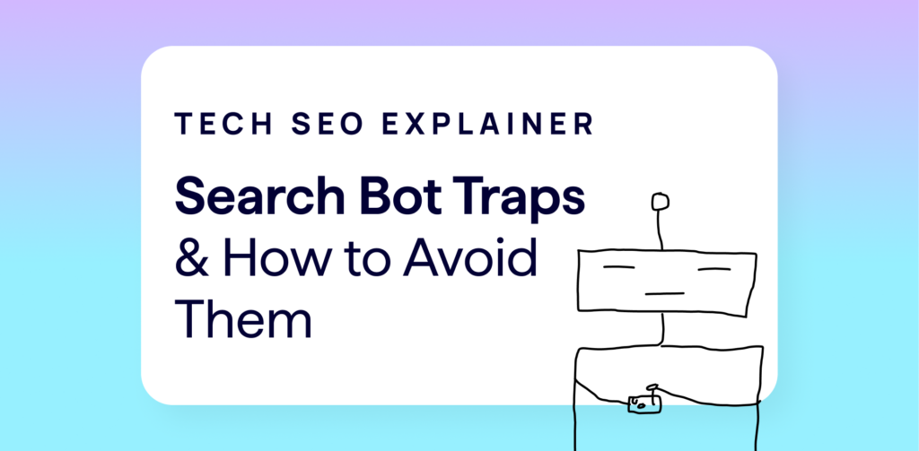 Tech SEO Explainer - Search Bot Traps and How to Avoid Them