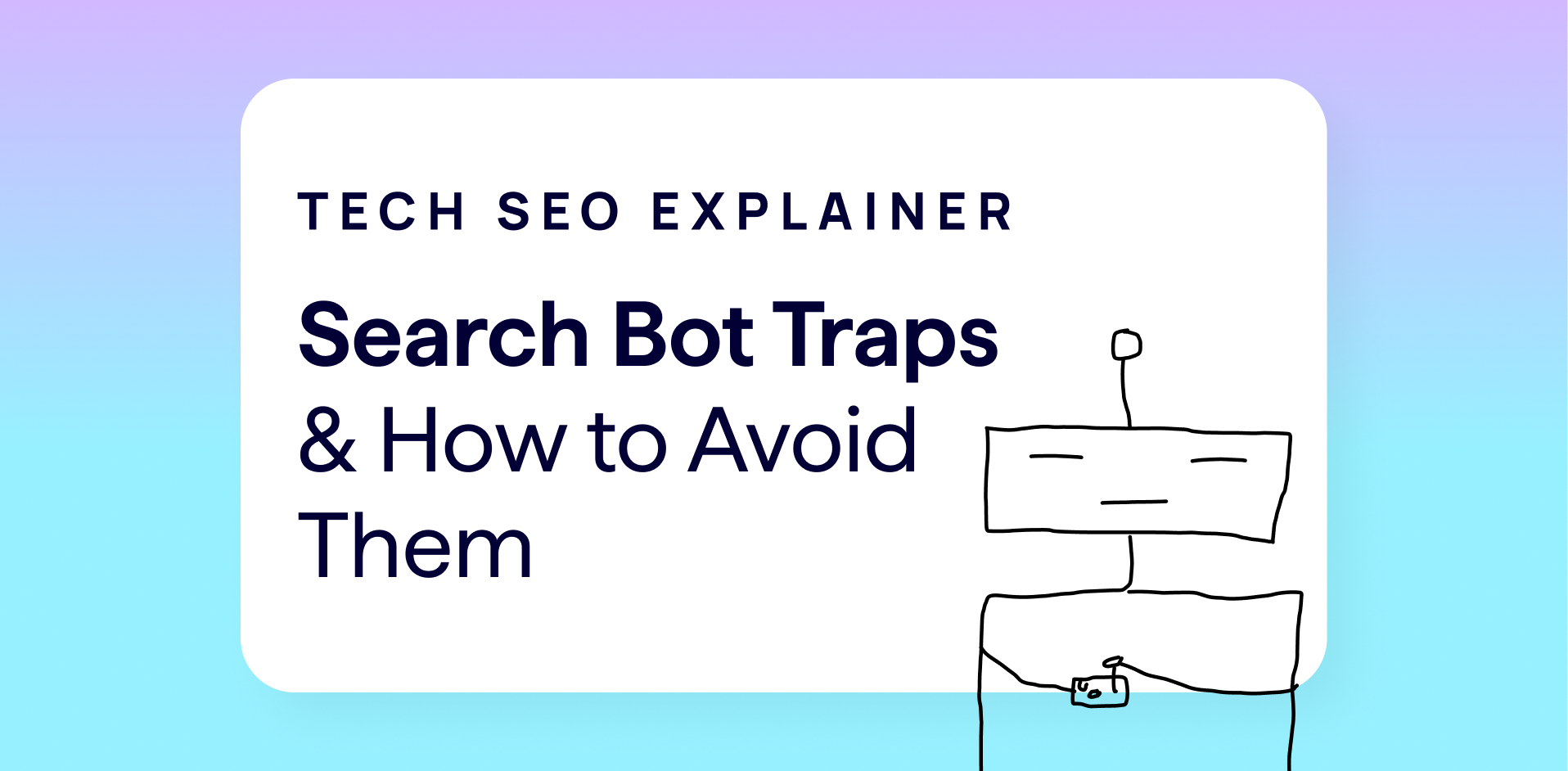 Tech SEO Explainer - Search Bot Traps and How to Avoid Them