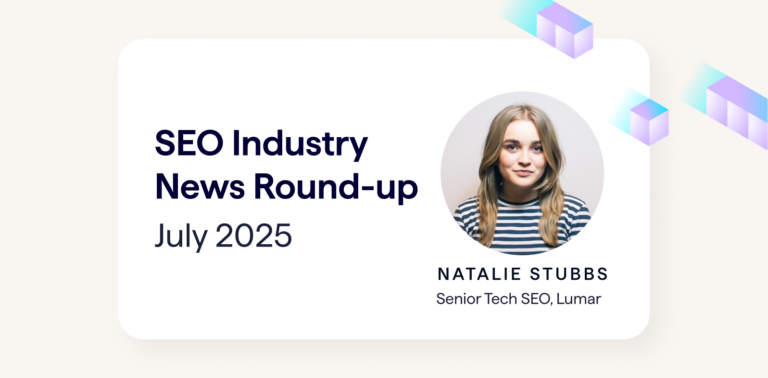 July 2025 SEO Industry News Roundup from Natalie Stubbs, Senior Technical SEO at Lumar.