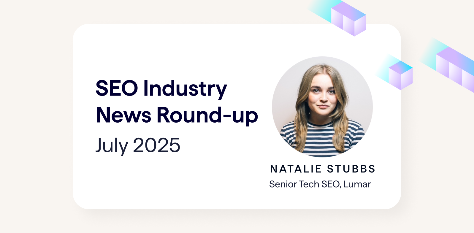 July 2025 SEO Industry News Roundup from Natalie Stubbs, Senior Technical SEO at Lumar.