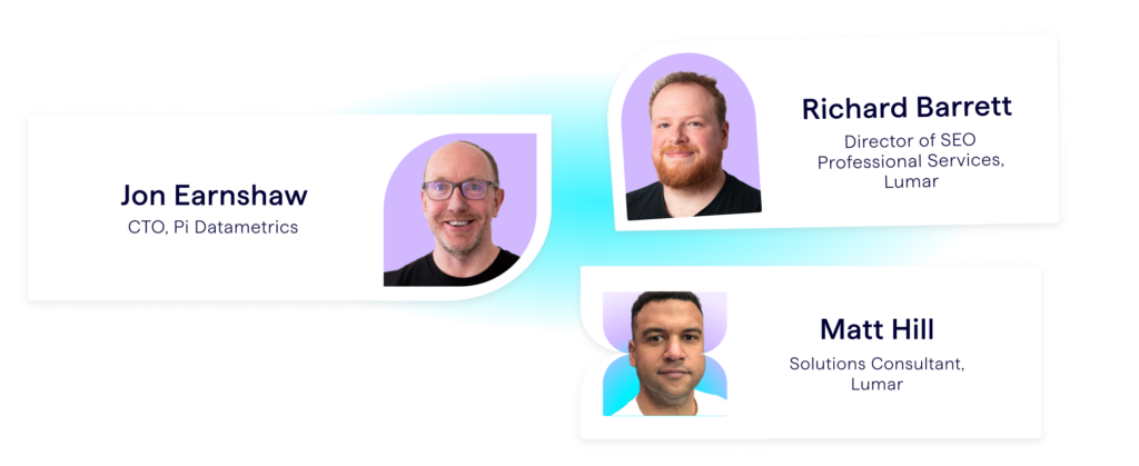GEO webinar speakers - content and technical optimizations for AI search visibility - Jon Earnshaw, CTO of Pi Datametrics, Richard Barrett of Lumar, and Matt Hill of Lumar