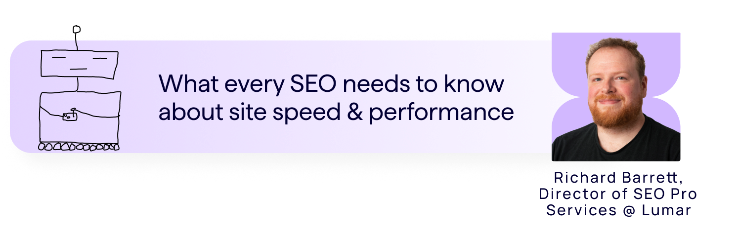 What every SEO needs to know about site speed and performance - Lumar SEO guide by Richard Barrett, Director of SEO pro services.