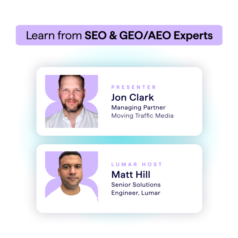 Learn from SEO, GEO, and AEO experts Jonathan Clark of Moving Traffic Media and Matt Hill, Senior Solutions Engineer at Lumar.