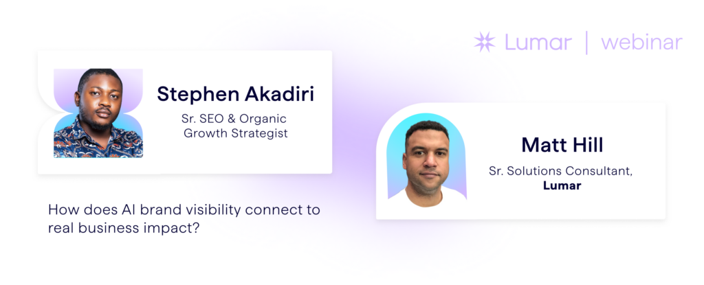 Banner showing the expert speaker Stephen Akadiri (Senior SEO and Organic Growth Specialist) and host Matt Hill (Senior Solutions Engineer at Lumar) for this Lumar GEO / AEO webinar on how to tie AI brand visibility performance to real business outcomes.
